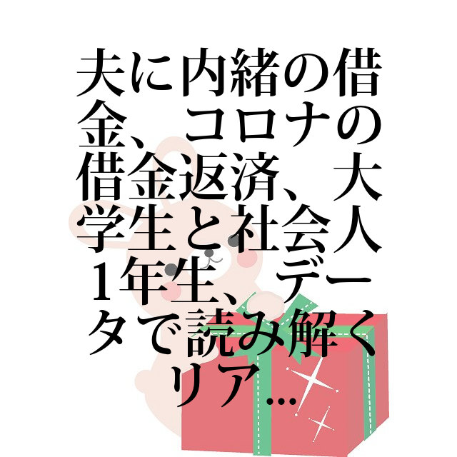 夫に内緒の借金 コロナの借金返済 大学生と社会人1年生 データで読み解くリアルな借金事情 Loquy Article